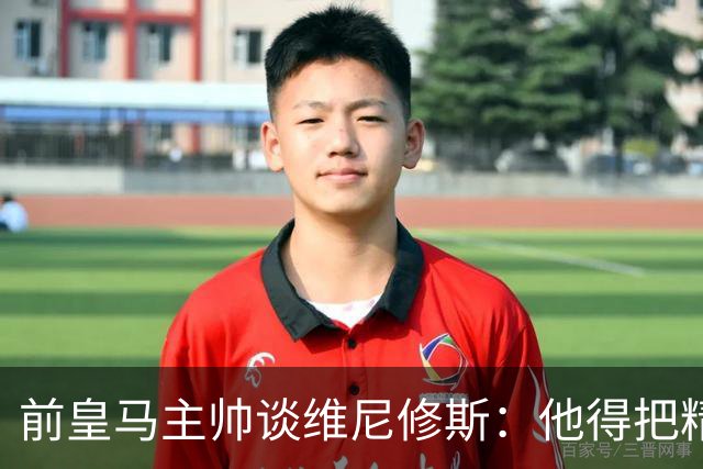 前皇马主帅谈维尼修斯：他得把精力放回比赛，别陷冲突